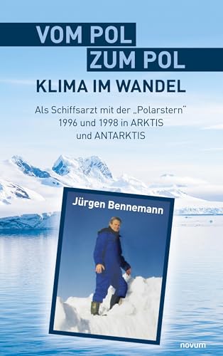 Vom Pol zum Pol – Klima im Wandel: Als Schiffsarzt mit der „Polarstern“ 1996 und 1998 in ARKTIS und ANTARKTIS von Novum Pro