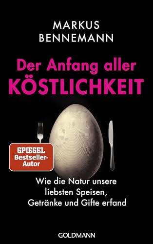 Der Anfang aller Köstlichkeit: Wie die Natur unsere liebsten Speisen, Getränke und Gifte erfand von Goldmann Verlag