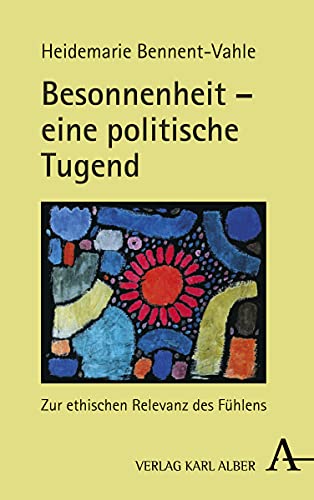 Besonnenheit – eine politische Tugend: Zur ethischen Relevanz des Fühlens