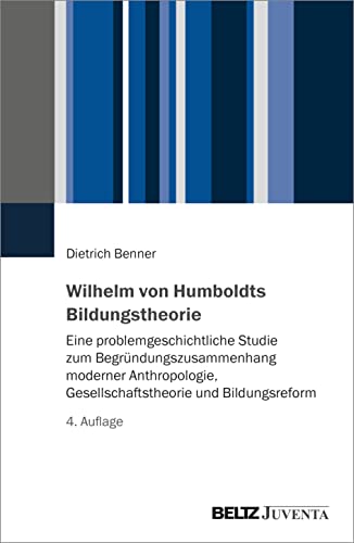 Wilhelm von Humboldts Bildungstheorie: Eine problemgeschichtliche Studie zum Begründungszusammenhang moderner Anthropologie, Gesellschaftstheorie und Bildungsreform von Beltz Juventa