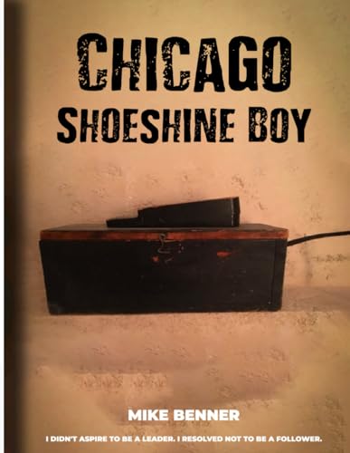 Chicago Shoeshine Boy: I didn't aspire to be a leader. I resolved not to be a follower. von Independently published