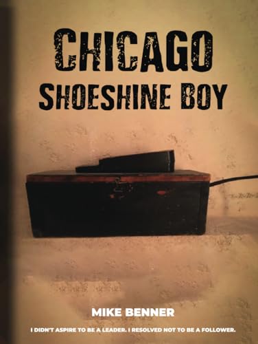 Chicago Shoeshine Boy: I didn't aspire to be a leader. I resolved not to be a follower. von Independently published