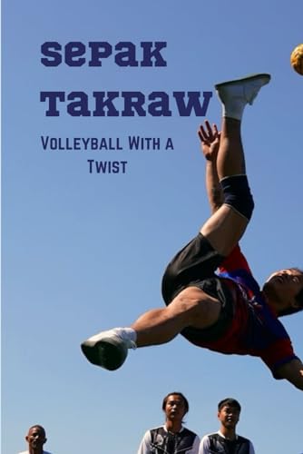 Sepak Takraw: Volleyball With a Twist von Independently published