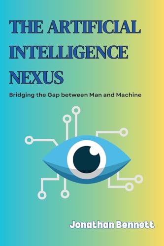 The Artificial Intelligence Nexus: Bridging the Gap between Man and Machine von PublishDrive