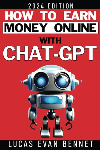 How to Earn Money Online with ChatGPT: Mastering Chat GPT to Create New Income Streams and Unlock the Secrets of AI to Discover Profitable Opportunities in the Digital Age