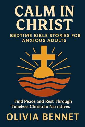Calm in Christ: Bedtime Bible Stories for Anxious Adults: Find Peace and Rest Through Timeless Christian Narratives von Independently published