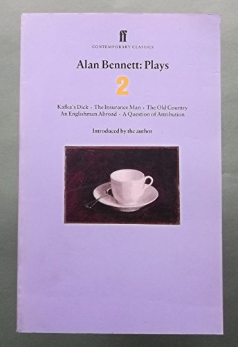 Alan Bennett Plays 2: Kafka's Dick; Insurance Man; Old Country; Englishman Abroad; Question of Attribution Alan Bennett Plays 2: Kafka's Dick; Insurance Man; Old Country; Englishman Abroad; Question of Attribution
