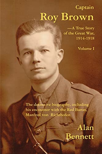 Captain Roy Brown, a True Story of the Great War, Vol. I: The Definitive Biography, Including His Encounter with the Red Baron, Manfred von Richthofen Captain Roy Brown, a True Story of the Great War, Vol. I: The Definitive Biography, Including His Encounter with the Red Baron, Manfred von Richthofen