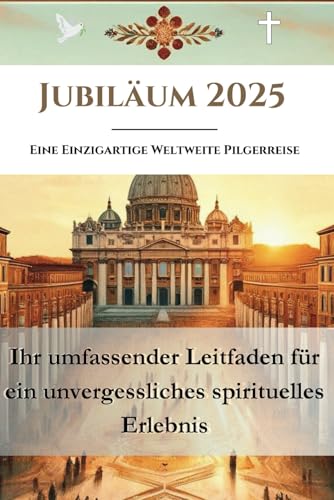 Jubiläum 2025: Eine Einzigartige Weltweite Pilgerreise