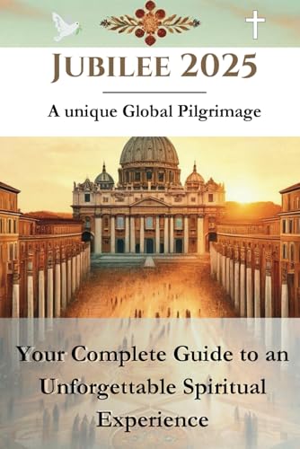 Jubilee 2025 - A unique Global Pilgrimage: Your Complete Guide to an Unforgettable Spiritual Experience von Independently published