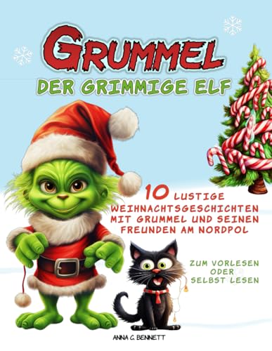 Grummel, der grimmige Elf: Lustige & warmherzige Weihnachtsgeschichten mit lehrreichem Inhalt zum Vorlesen oder selbst lesen - ab 4 Jahren