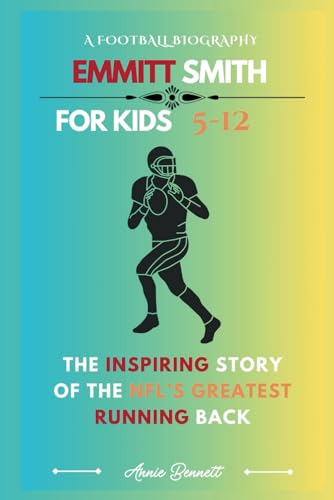 A FOOTBALL BIOGRAPHY: EMMITT SMITH: The Inspiring Story of the NFL’s Greatest Running Back (Sports Legends for Kids) von Independently published