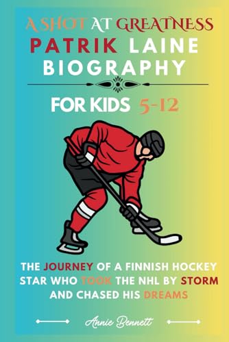 A SHOT AT GREATNESS: PATRIK LAINE BIOGRAPHY: The Journey of a Finnish Hockey Star Who Took the NHL by Storm and Chased His Dreams For Kids Aged 5-12 (Sports Legends for Kids) von Independently published