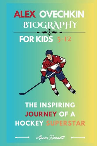 ALEX OVECHKIN BIOGRAPHY: The Inspiring Journey of a Hockey Superstar For kids Aged 5-12 (Sports Legends for Kids) von Independently published