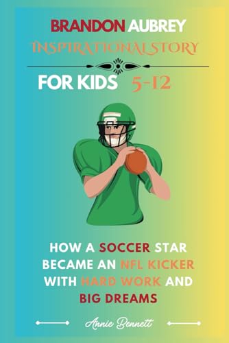 BRANDON AUBREY INSPIRATIONAL STORY: How a Soccer Star Became an NFL Kicker with Hard Work and Big Dreams (Sports Legends for Kids) von Independently published