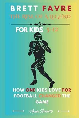 BRETT FAVRE: THE RISE OF A LEGEND: How one kids love for football changed the game For Kids Aged 5-12 (Sports Legends for Kids) von Independently published