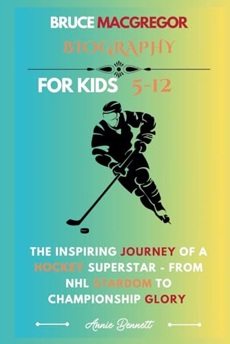 BRUCE MACGREGOR BIOGRAPHY: The Inspiring Journey of a Hockey Superstar - From NHL Stardom to Championship Glory (Sports Legends for Kids) von Independently published