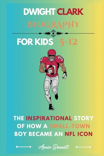 DWIGHT CLARK BIOGRAPHY: The Inspirational Story of How a Small-Town Boy Became an NFL Icon (Sports Legends for Kids) von Independently published