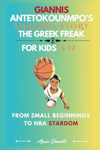 GIANNIS ANTETOKOUNMPO’S AMAZING STORY THE GREEK FREAK: From Small Beginnings to NBA Stardom For Kids Aged 5-12 (Sports Legends for Kids) von Independently published