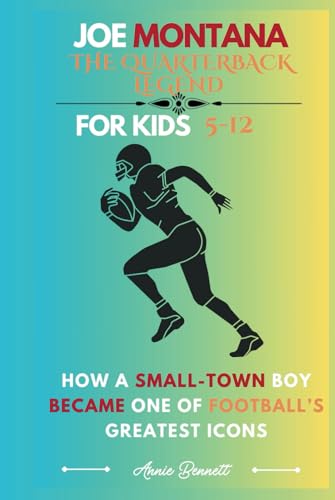 JOE MONTANA: THE QUARTERBACK LEGEND: How a Small-Town Boy Became One of Football’s Greatest Icons For Kids Aged 5-12 (Sports Legends for Kids) von Independently published