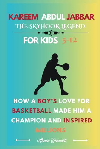 KAREEM ABDUL JABBAR: THE SKYHOOK LEGEND: How a Boy’s Love for Basketball Made Him a Champion and Inspired Millions For Kids Aged 5-12 (Sports Legends for Kids) von Independently published