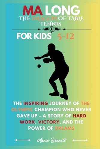 MA LONG: THE DRAGON OF TABLE TENNIS: The Inspiring Journey of the Olympic Champion Who Never Gave Up – A Story of Hard Work, Victory, and the Power of ... For Kids Aged 5-12 (Sports Legends for Kids) von Independently published