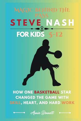 MAGIC BEHIND THE PASS: STEVE NASH: How One Basketball Star Changed the Game with Skill, Heart, and Hard Work For Kids Aged 5-12 (Sports Legends for Kids) von Independently published