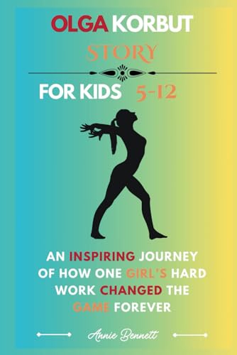 OLGA KORBUT STORY: An Inspiring Journey of How One Girl’s Hard Work Changed the Game Forever (Sports Legends for Kids) von Independently published