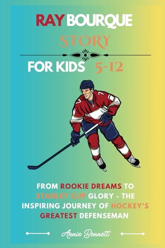 RAY BOURQUE STORY: From Rookie Dreams to Stanley Cup Glory - The Inspiring Journey of Hockey’s Greatest Defenseman (Sports Legends for Kids) von Independently published