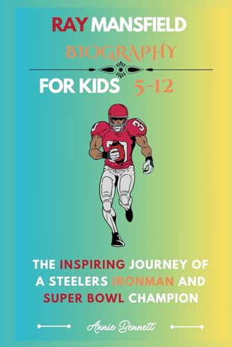 RAY MANSFIELD BIOGRAPHY: The Inspiring Journey of a Steelers Ironman and Super Bowl Champion (Sports Legends for Kids) von Independently published