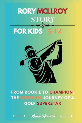 RORY MCLLROY STORY: From Rookie to Champion: The Inspiring Journey of a Golf Superstar (Sports Legends for Kids) von Independently published