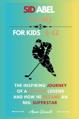 SID ABEL STORY: The Inspiring Journey of a Detroit Legend and How He became an NHL Superstar (Sports Legends for Kids) von Independently published
