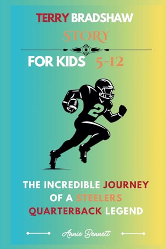 TERRY BRADSHAW STORY: The Incredible Journey of a Steelers Quarterback Legend (Sports Legends for Kids) von Independently published