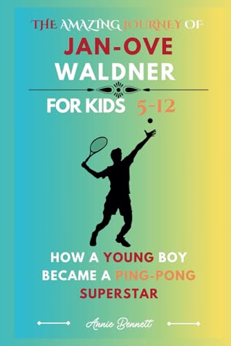 THE AMAZING JOURNEY OF JAN-OVE WALDNER: How a Young Boy Became a Ping-Pong Superstar For Kids Aged 5-12 (Sports Legends for Kids) von Independently published