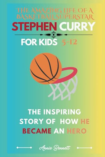 THE AMAZING LIFE OF A BASKETBALL SUPERSTAR STEPHEN CURRY For Kids 5-12: The Inspiring Story of How he Became an Hero (Sports Legends for Kids) von Independently published