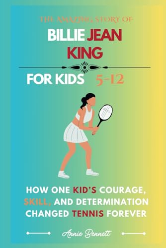 THE AMAZING STORY OF BILLIE JEAN KING: How One Kid’s Courage, Skill, and Determination Changed Tennis Forever (Sports Legends for Kids) von Independently published