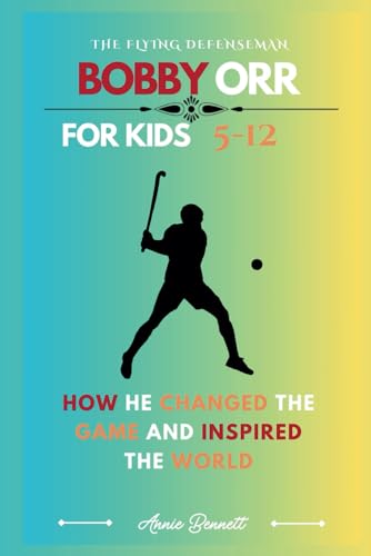 THE FLYING DEFENSEMAN: BOBBY ORR: How He Changed the Game and Inspired the World (Sports Legends for Kids) von Independently published