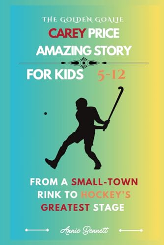THE GOLDEN GOALIE: CAREY PRICE AMAZING STORY: From a Small-Town Rink to Hockey’s Greatest Stage For Kids Aged 5-12 (Sports Legends for Kids) von Independently published