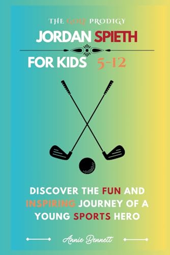 THE GOLF PRODIGY JORDAN SPIETH: Discover the Fun and Inspiring Journey of a Young Sports Hero (Sports Legends for Kids) von Independently published