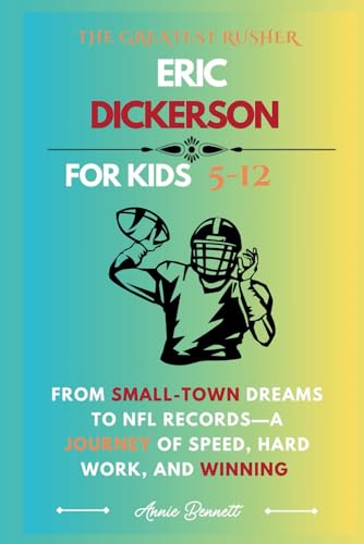 THE GREATEST RUSHER ERIC DICKERSON: From Small-Town Dreams to NFL Records—A Journey of Speed, Hard Work, and Winning (Sports Legends for Kids) von Independently published