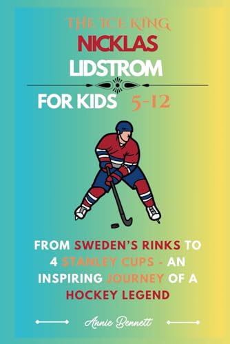 THE ICE KING NICKLAS LIDSTROM: From Sweden’s Rinks to 4 Stanley Cups - An Inspiring Journey of a Hockey Legend (Sports Legends for Kids) von Independently published