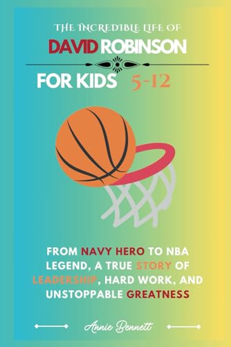 THE INCREDIBLE LIFE OF DAVID ROBINSON: From Navy Hero to NBA Legend, A True Story of Leadership, Hard Work, and Unstoppable Greatness (Sports Legends for Kids) von Independently published