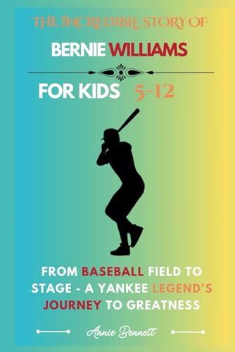 THE INCREDIBLE STORY OF BERNIE WILLIAMS: From Baseball Field to Stage - A Yankee Legend’s Journey to Greatness (Sports Legends for Kids) von Independently published