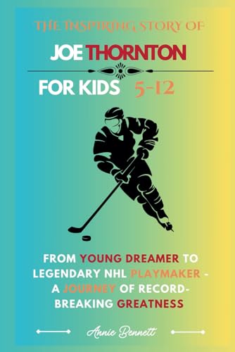 THE INSPIRING STORY OF JOE THORNTON: From Young Dreamer to Legendary NHL Playmaker - A Journey of Record-Breaking Greatness (Sports Legends for Kids) von Independently published