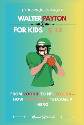 THE INSPIRING STORY OF WALTER PAYTON: From Rookie to NFL Legend— How ‘Sweetness’ Became a Hero (Sports Legends for Kids) von Independently published