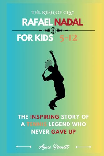 THE KING OF CLAY: RAFAEL NADAL: The Inspiring Story of a Tennis Legend Who Never Gave Up (Sports Legends for Kids) von Independently published