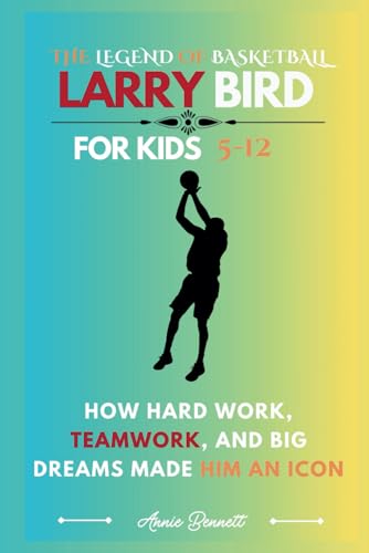 THE LEGEND OF BASKETBALL: LARRY BIRD: How Hard Work, Teamwork, and Big Dreams Made Him an Icon For Kids Aged 5-12 (Sports Legends for Kids) von Independently published