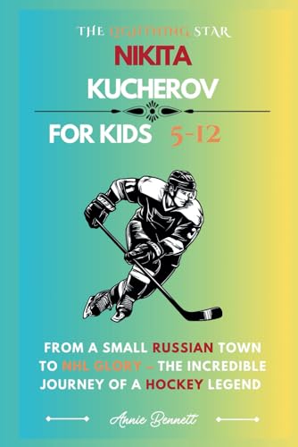 THE LIGHTNING STAR NIKITA KUCHEROV: From a Small Russian Town to NHL Glory – The Incredible Journey of a Hockey Legend (Sports Legends for Kids) von Independently published