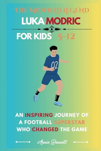 THE MIDFIELD LEGEND LUKA MODRIC: An Inspiring Journey of a Football Superstar Who Changed the Game (Sports Legends for Kids) von Independently published