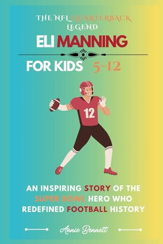 THE NFL QUARTERBACK LEGEND ELI MANNING: An Inspiring Story of the Super Bowl Hero Who Redefined Football History (Sports Legends for Kids) von Independently published